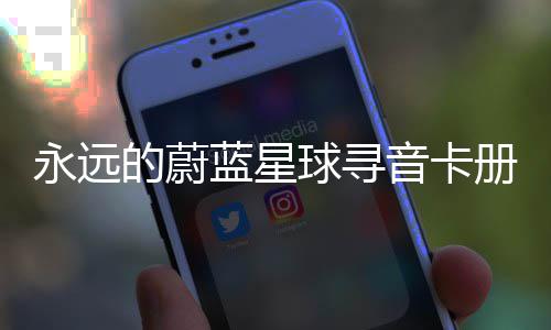 永远音卡蓝星球寻巧的蔚卡技册集